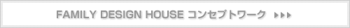 FAMILY DESIGN HOUSE �R���Z�v�g���[�N