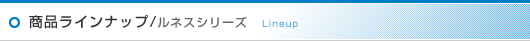 商品ラインナップ ルネスシリーズ